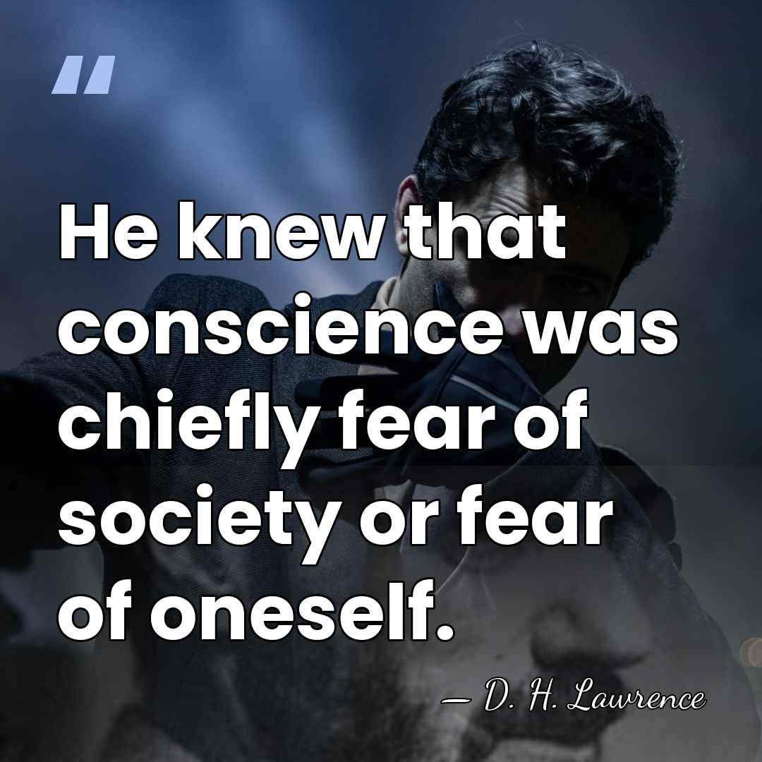 He knew that conscience was chiefly fear of society or fear of&hellip; - D. H. Lawrence