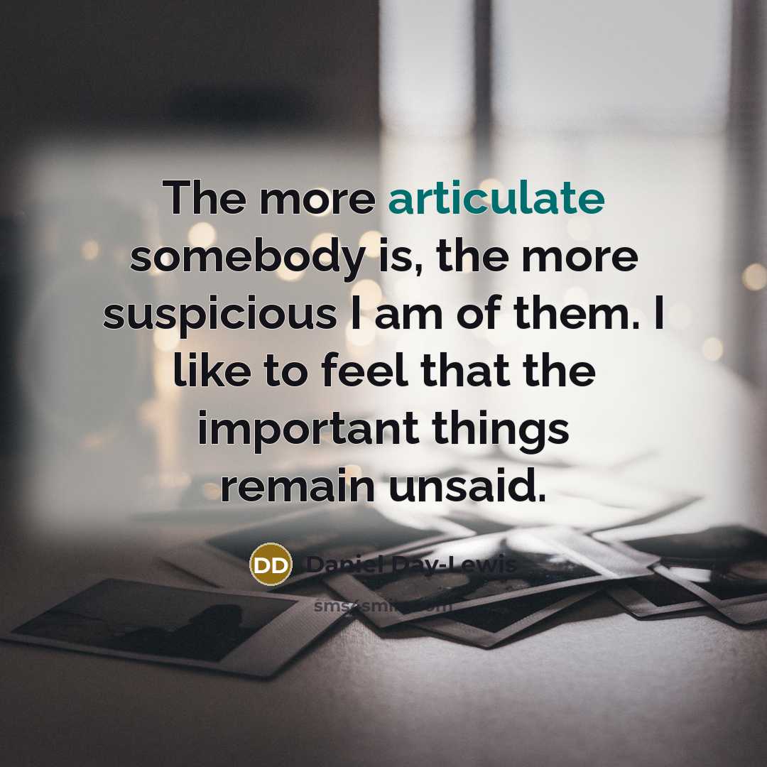 “The more articulate somebody is, the more suspicious I am…” quote by Daniel Day-Lewis