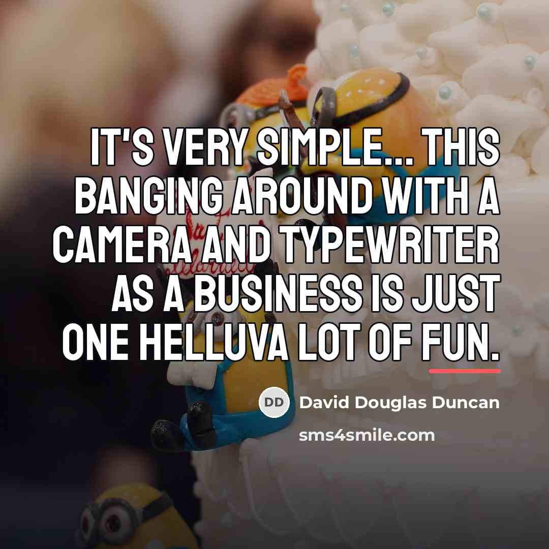 “It's very simple... this banging around with a camera and…” quote by David Douglas Duncan