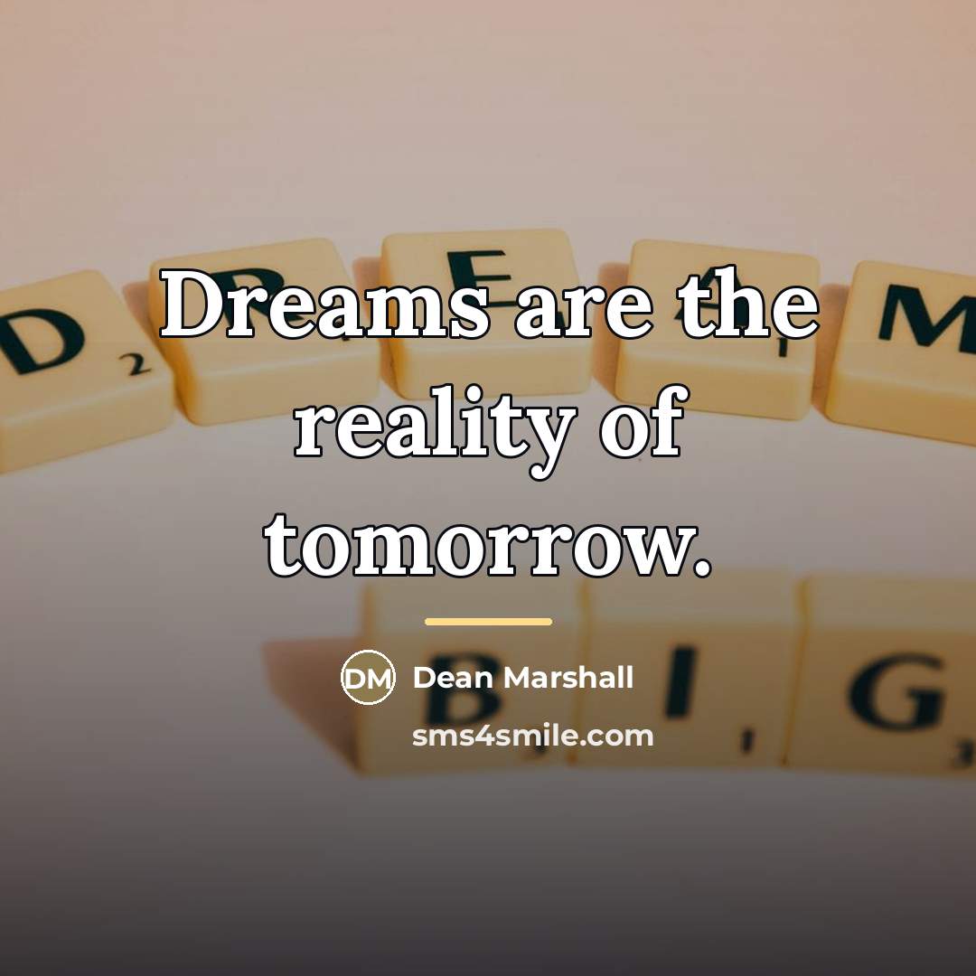 “Dreams are the reality of tomorrow.…” quote by Dean Marshall