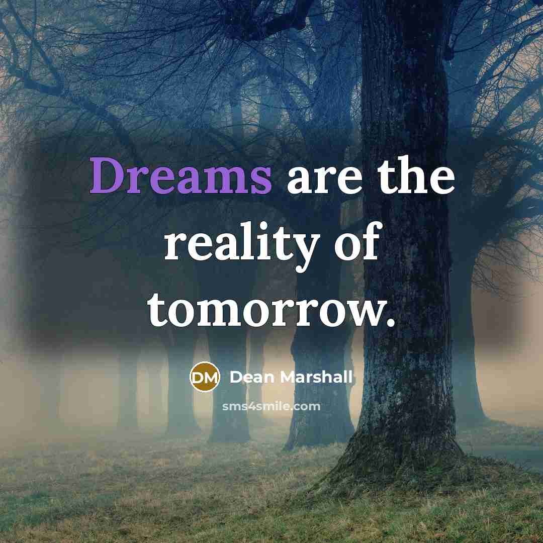 “Dreams are the reality of tomorrow.” quote by Dean Marshall