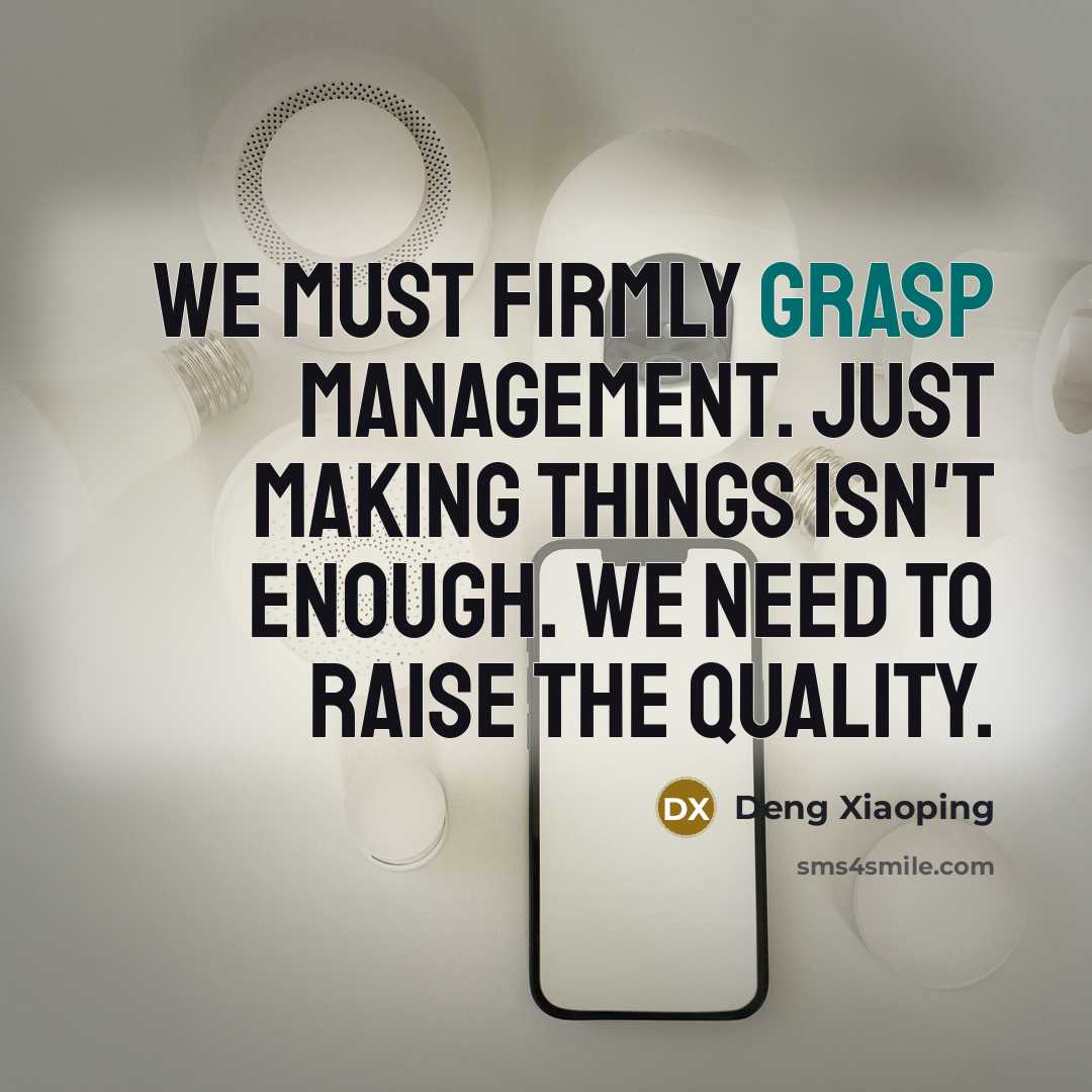 “We must firmly grasp management. Just making things isn't enough.…” quote by Deng Xiaoping