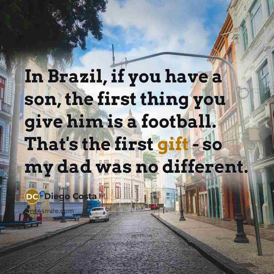“In Brazil, if you have a son, the first thing…” quote by Diego Costa