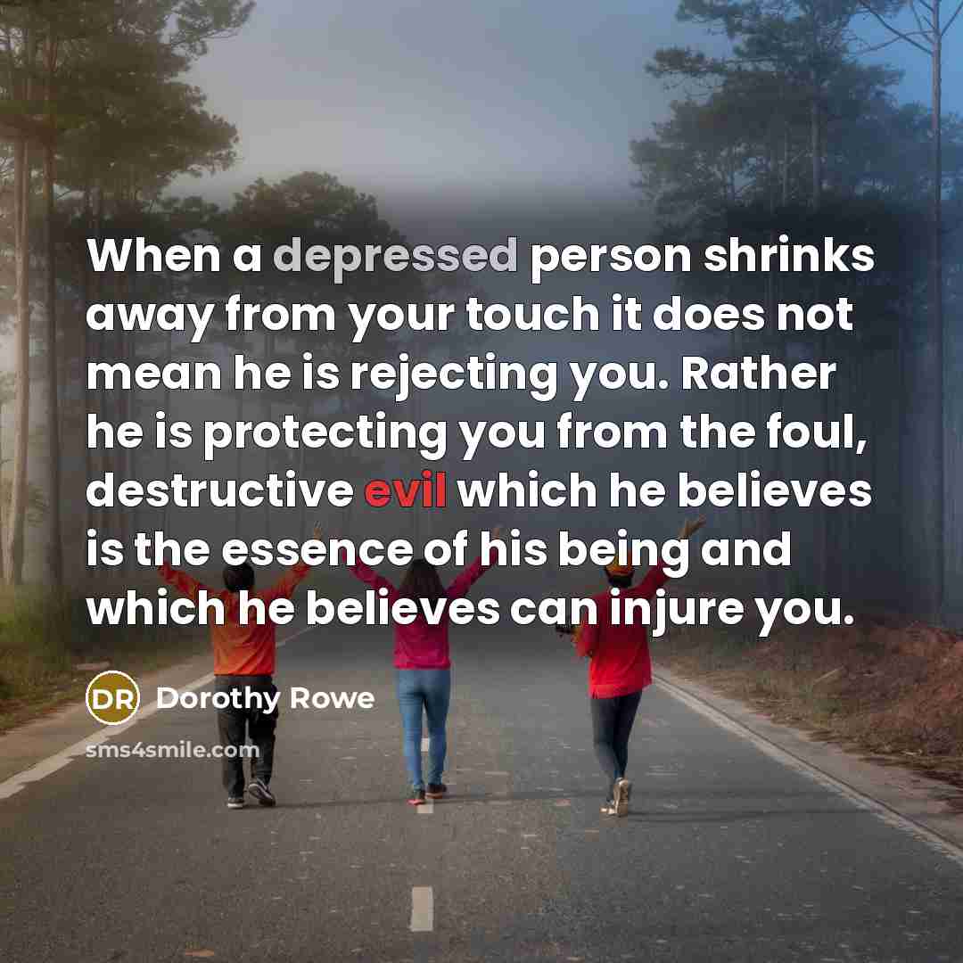 “When a depressed person shrinks away from your touch it…” quote by Dorothy Rowe