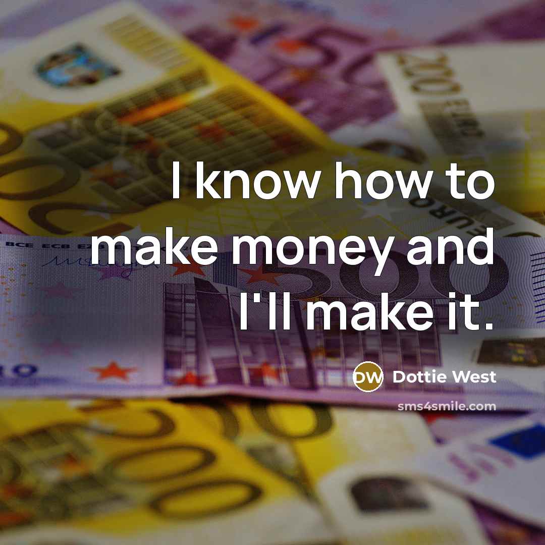 “I know how to make money and I'll make it.…” quote by Dottie West