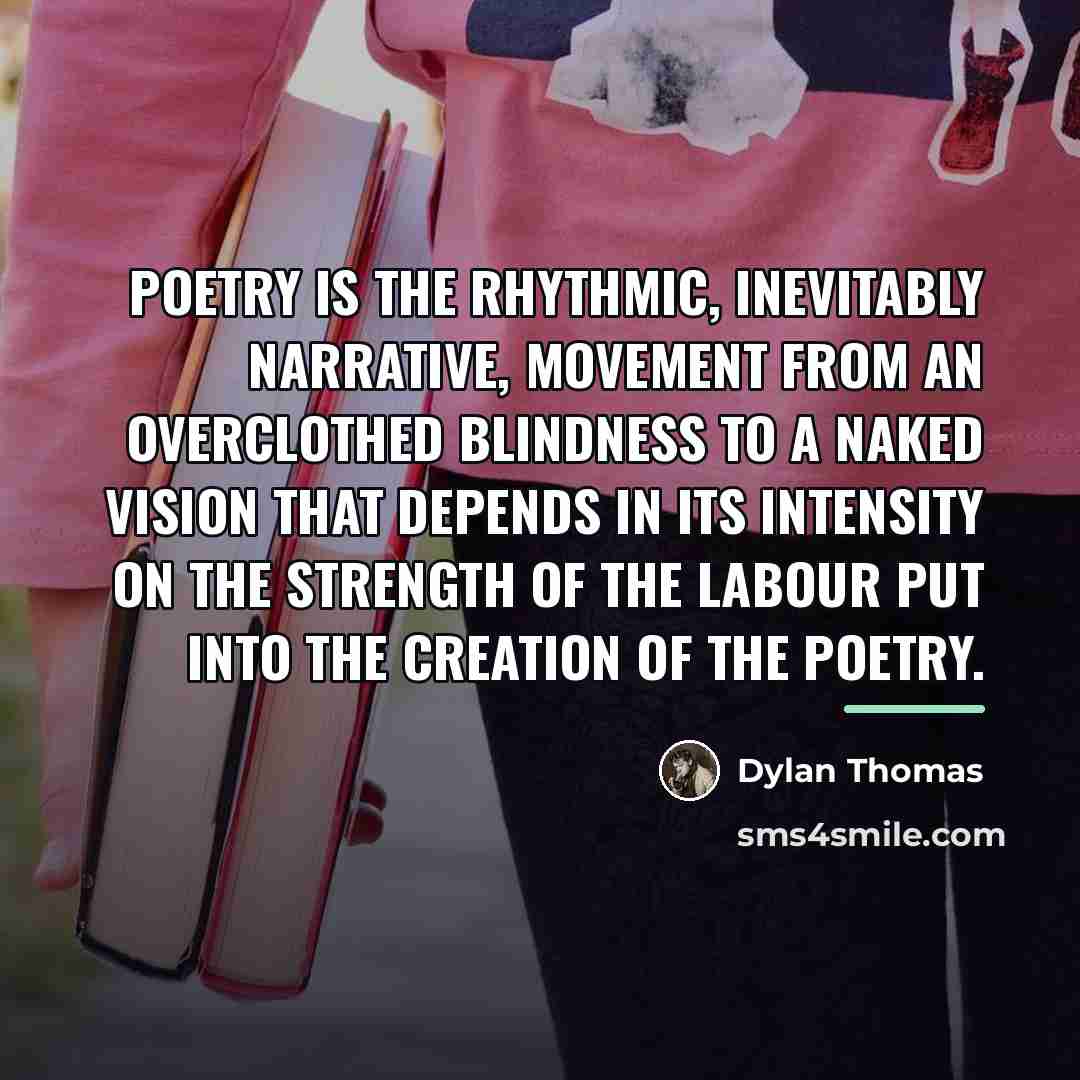 “Poetry is the rhythmic, inevitably narrative, movement from an overclothed…” quote by Dylan Thomas