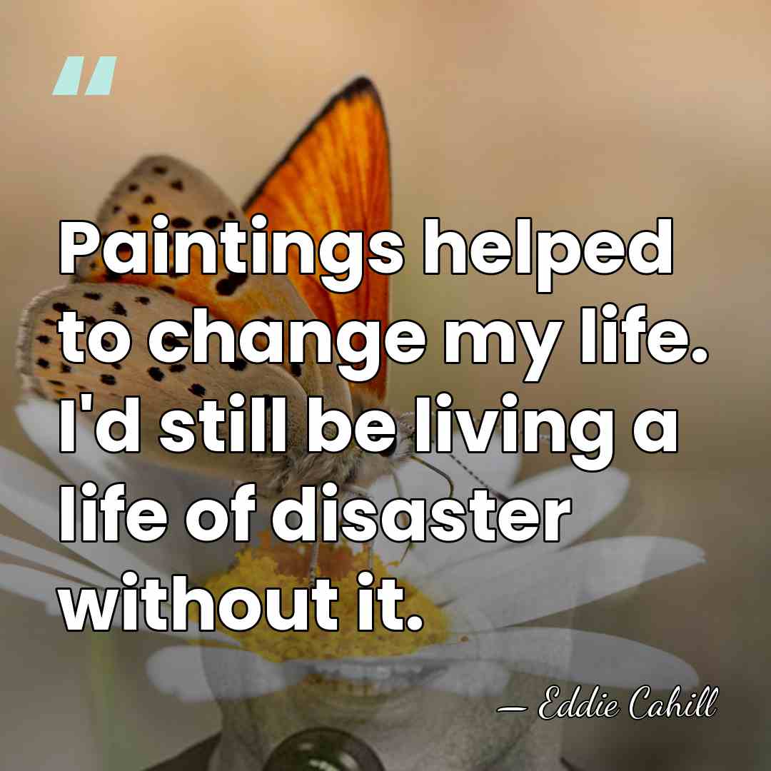 Paintings helped to change my life. I'd still be living a life&hellip; - Eddie Cahill