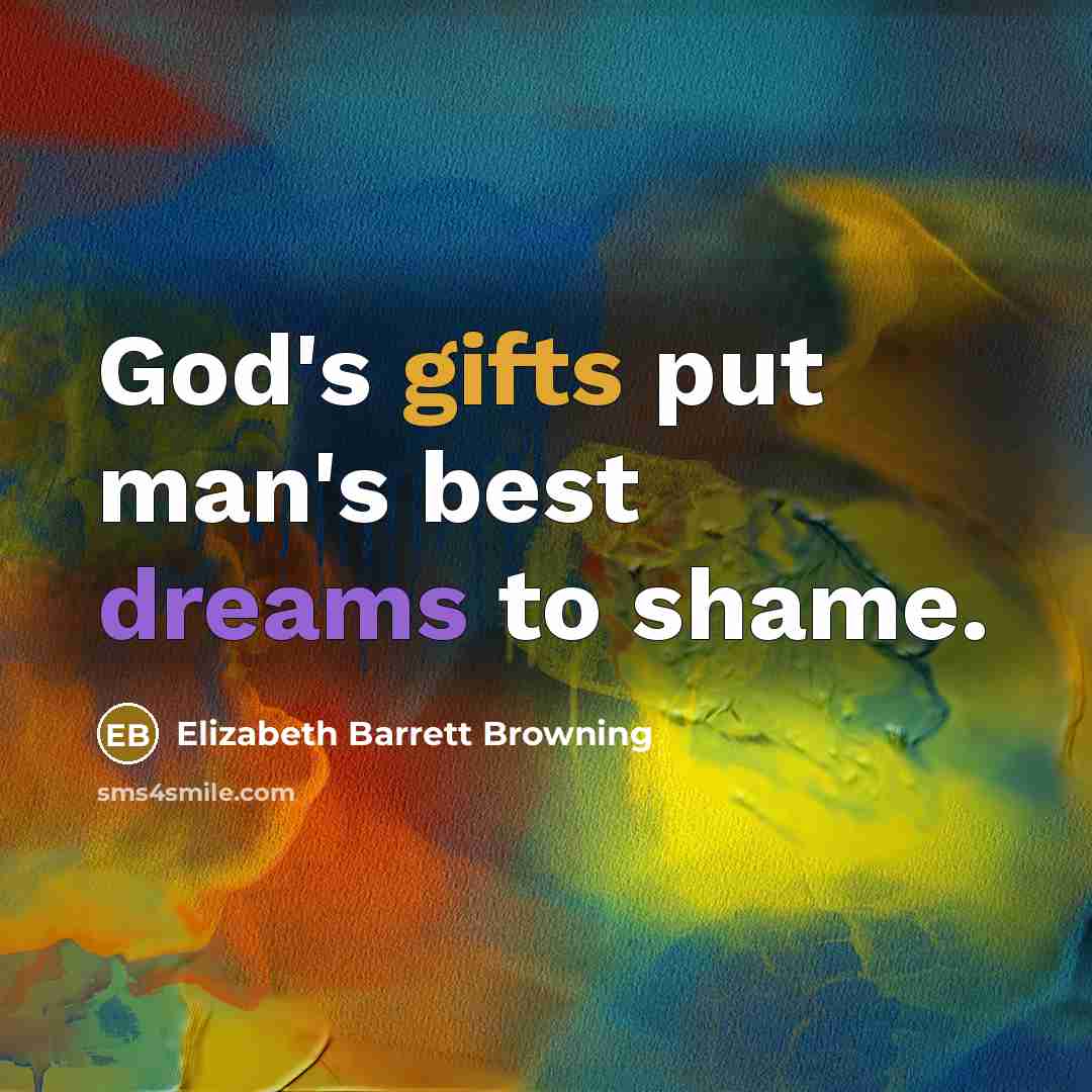 “God's gifts put man's best dreams to shame.…” quote by Elizabeth Barrett Browning