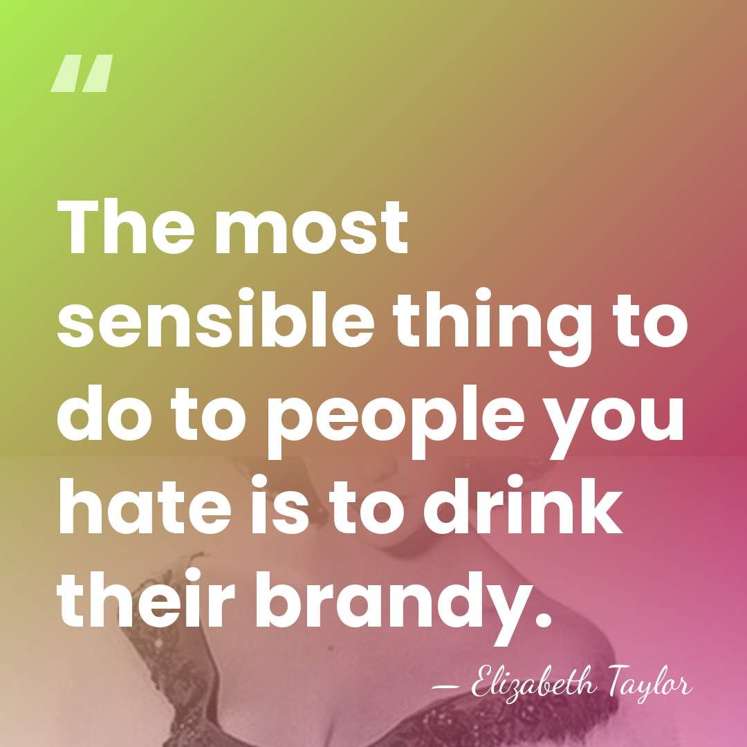 The most sensible thing to do to people you hate is to&hellip; - Elizabeth Taylor
