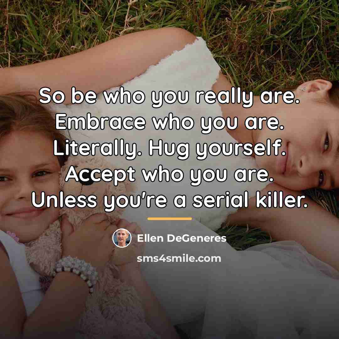 “So be who you really are. Embrace who you are.…” quote by Ellen DeGeneres