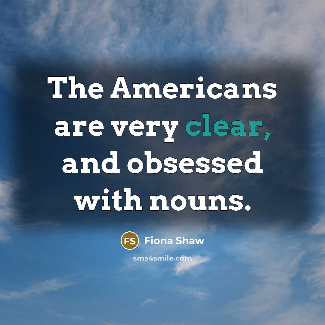 “The Americans are very clear, and obsessed with nouns.…” quote by Fiona Shaw