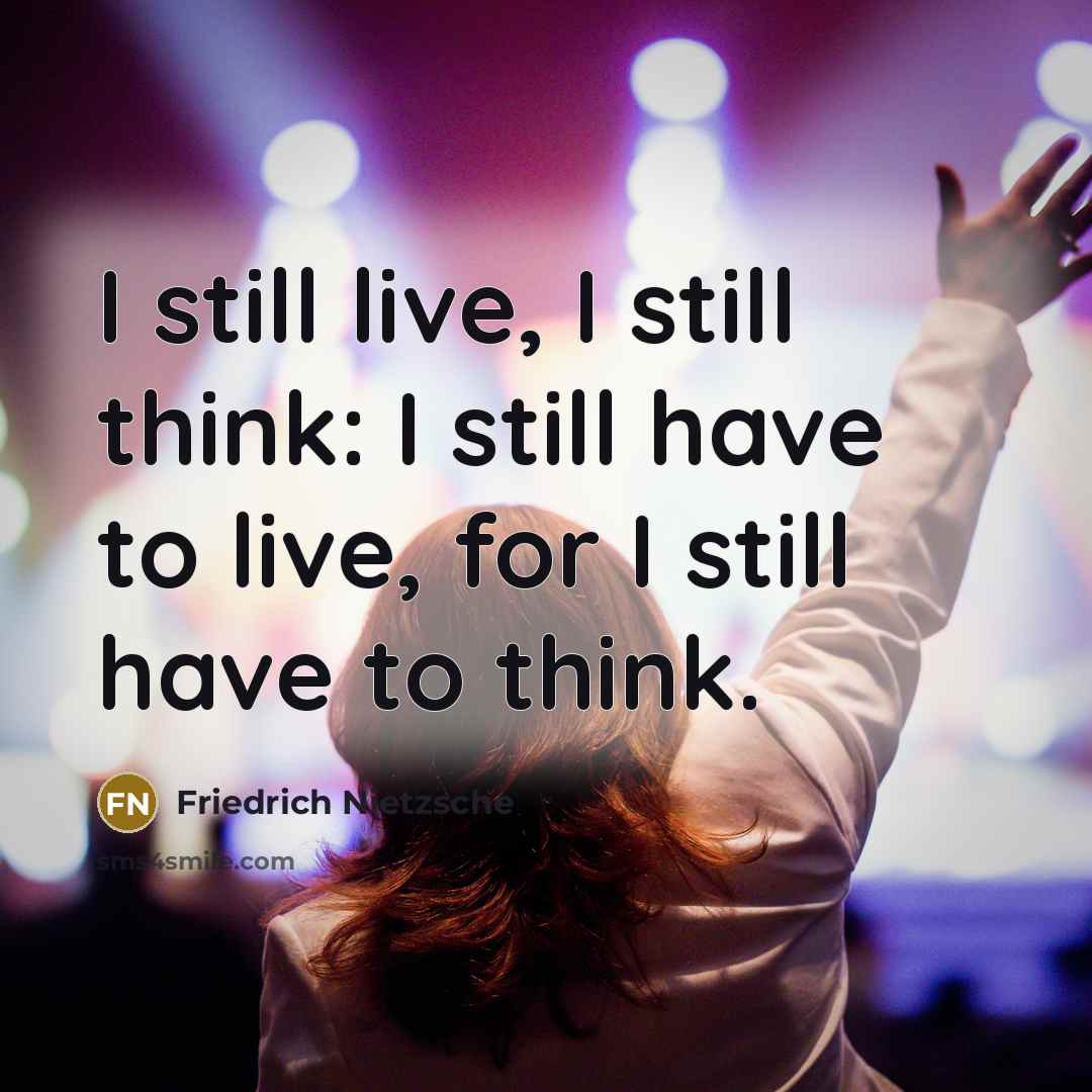 “I still live, I still think: I still have to…” quote by Friedrich Nietzsche