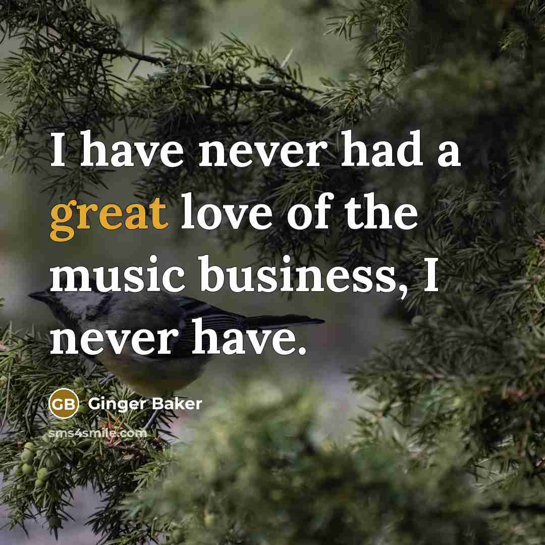 “I have never had a great love of the music…” quote by Ginger Baker