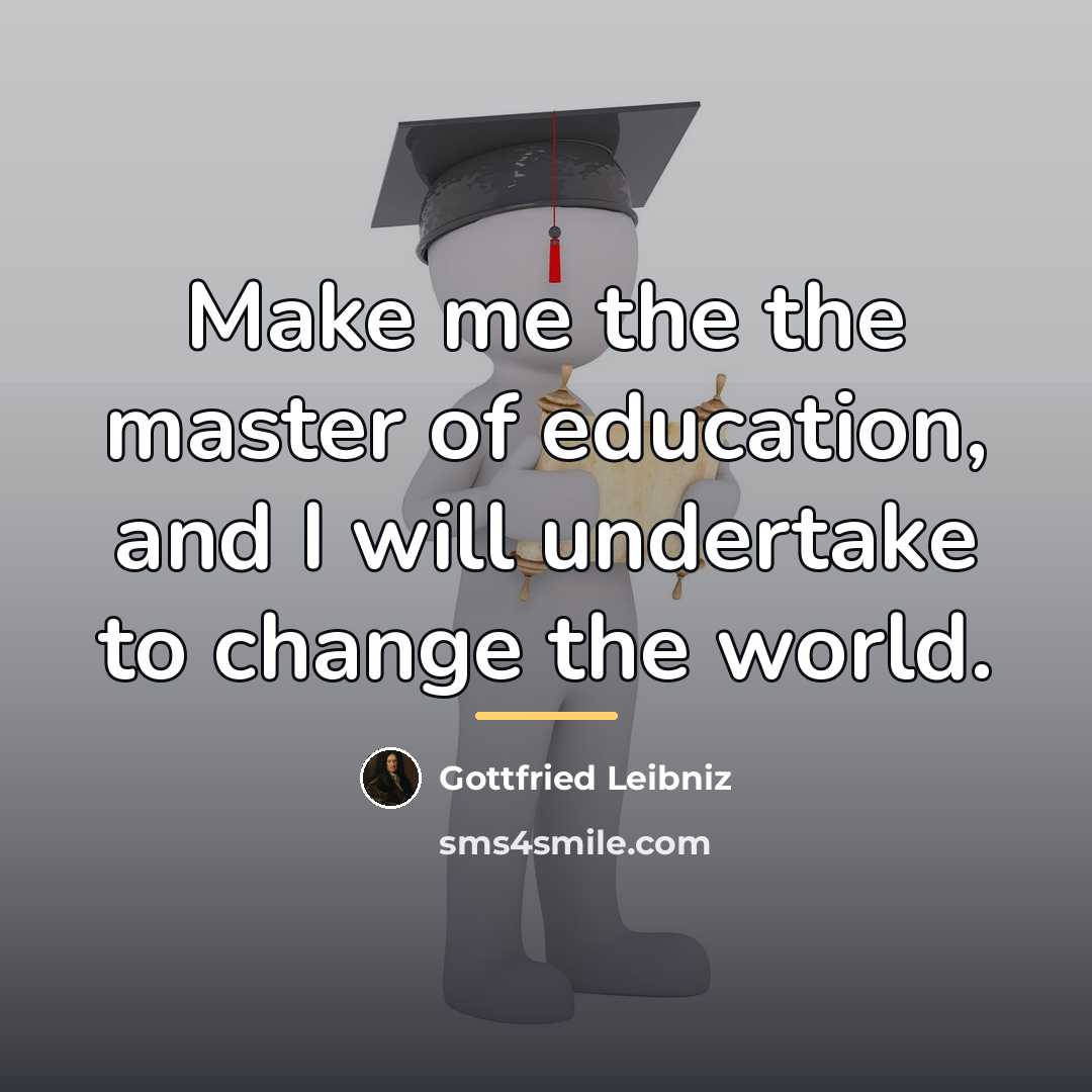 “Make me the the master of education, and I will…” quote by Gottfried Leibniz