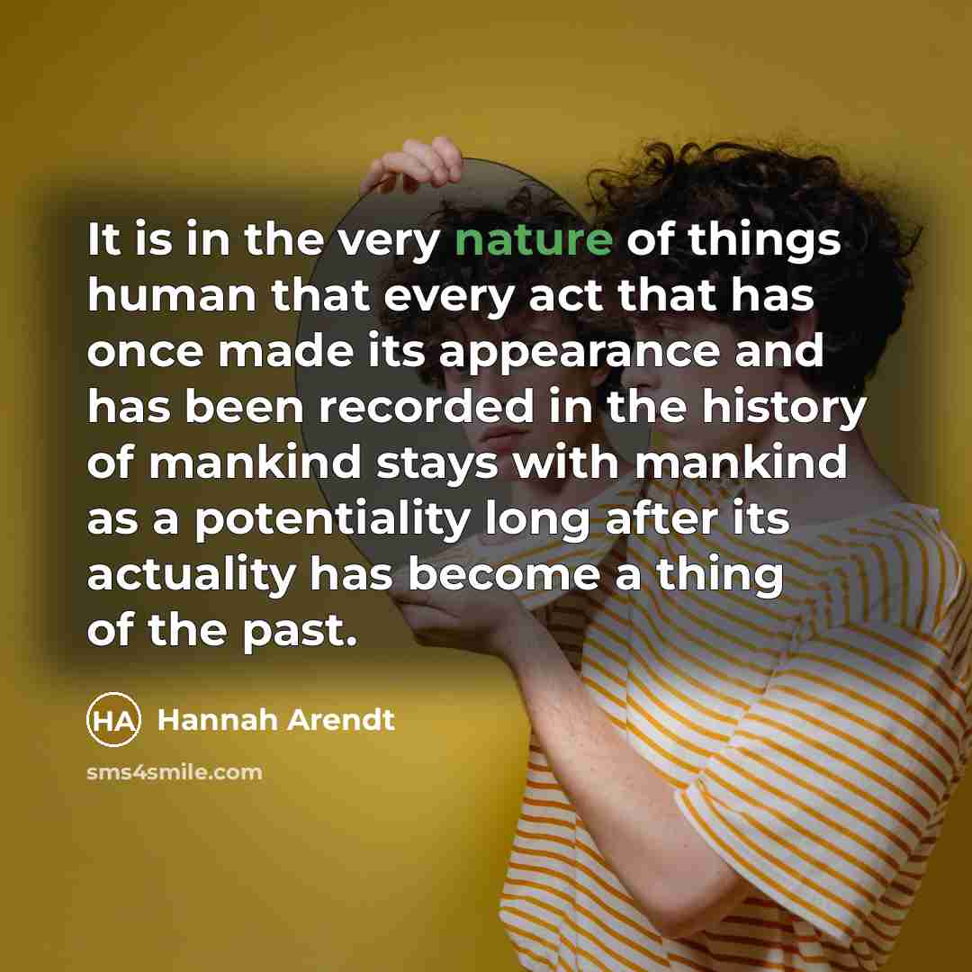 “It is in the very nature of things human that…” quote by Hannah Arendt