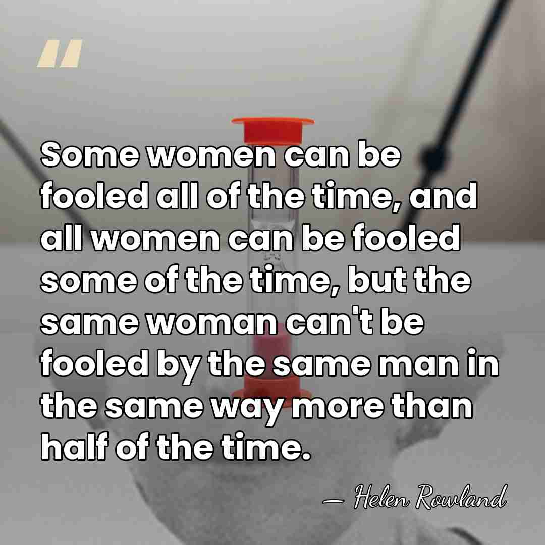 Some women can be fooled all of the time, and all women&hellip; - Helen Rowland