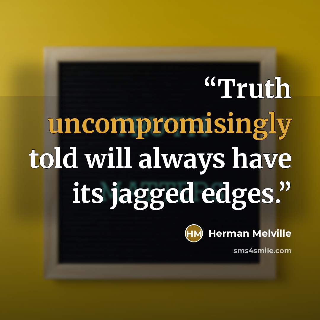 “Truth uncompromisingly told will always have its jagged edges.” quote by Herman Melville