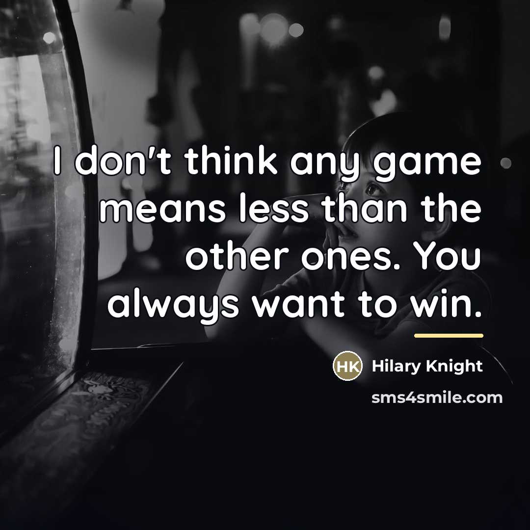 “I don't think any game means less than the other…” quote by Hilary Knight