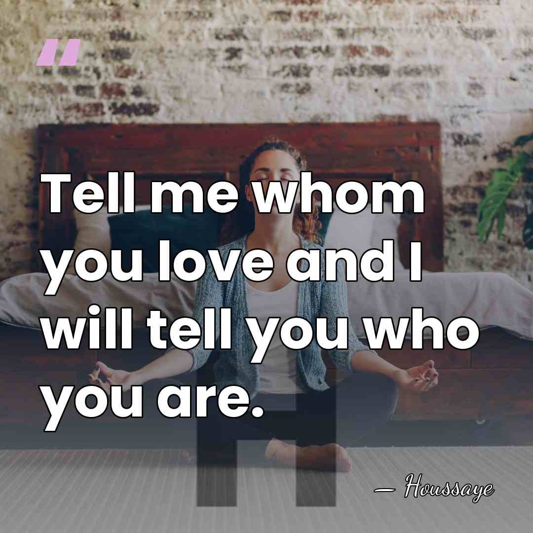 Tell me whom you love and I will tell you who you&hellip; - Houssaye
