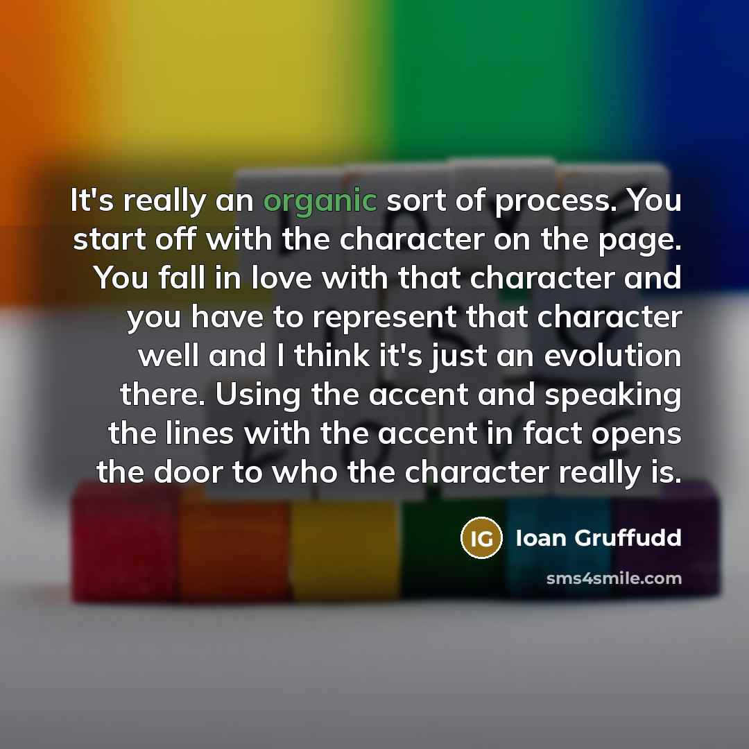 “It's really an organic sort of process. You start off…” quote by Ioan Gruffudd