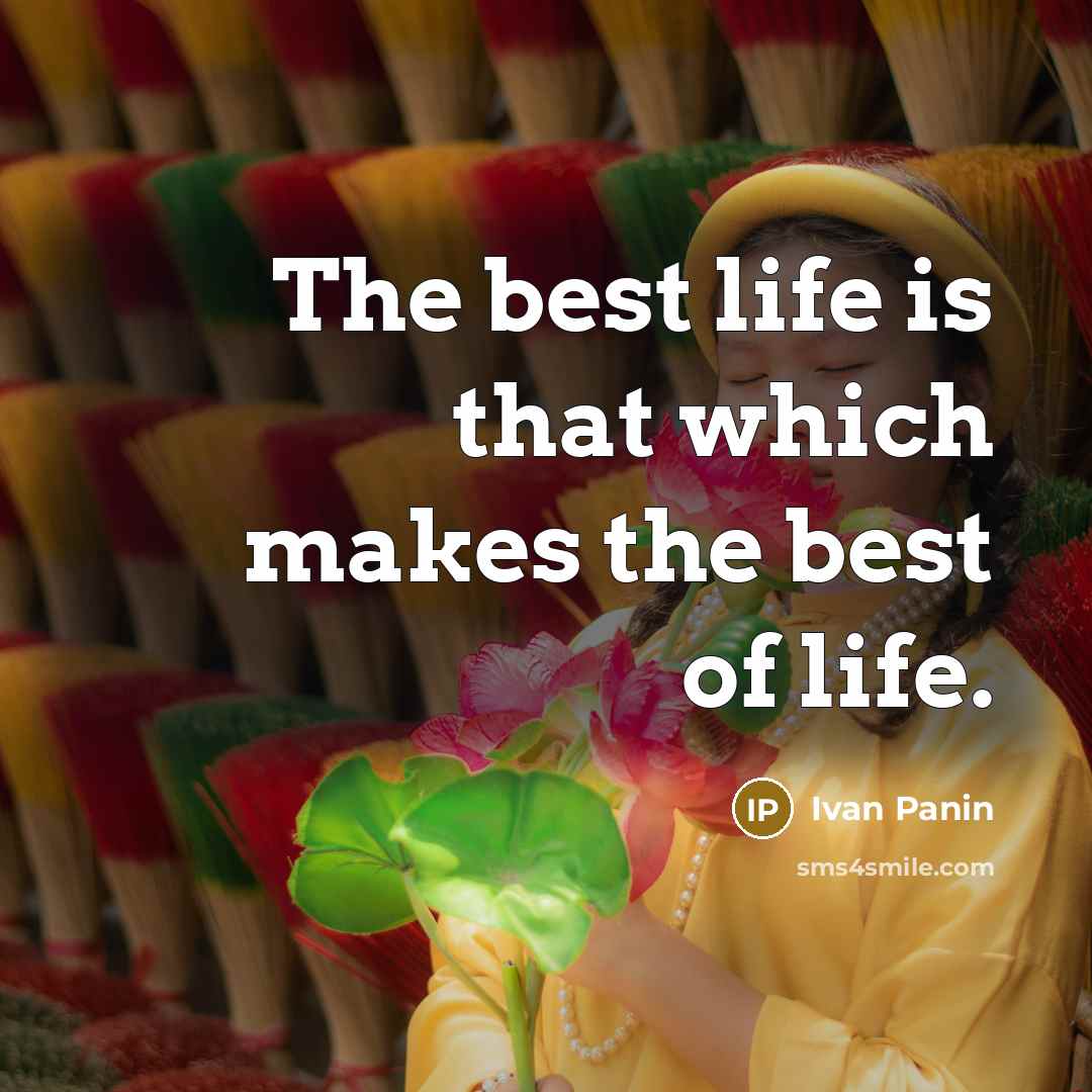 “The best life is that which makes the best of life.” quote by Ivan Panin
