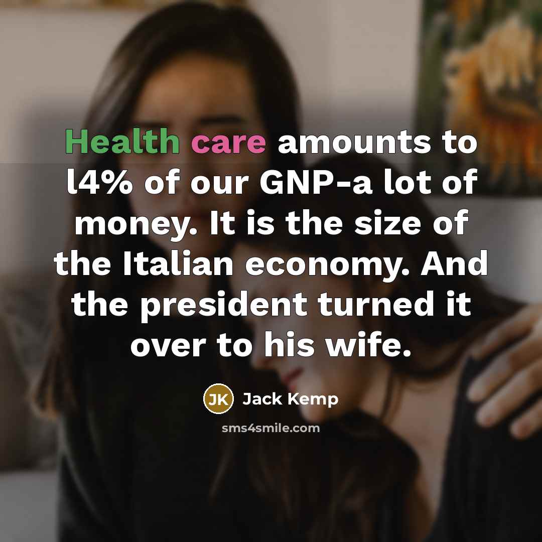 “Health care amounts to l4% of our GNP-a lot of…” quote by Jack Kemp
