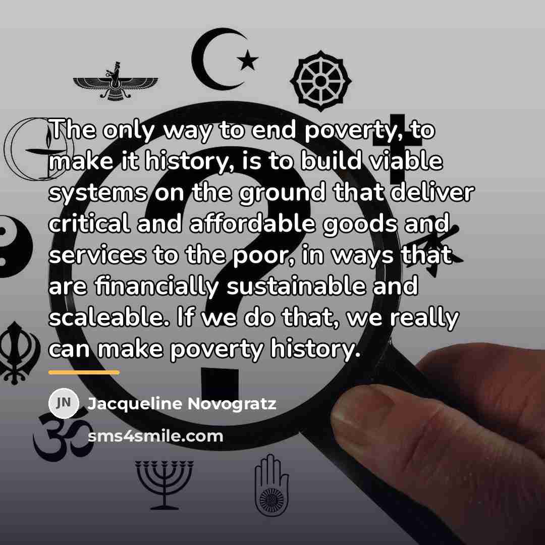 “The only way to end poverty, to make it history,…” quote by Jacqueline Novogratz