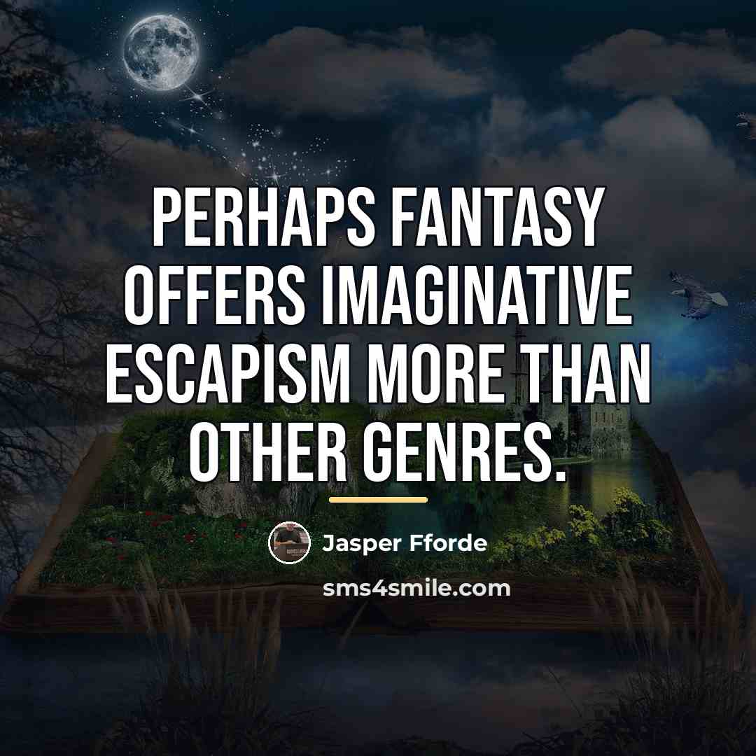 “Perhaps fantasy offers imaginative escapism more than other genres.…” quote by Jasper Fforde