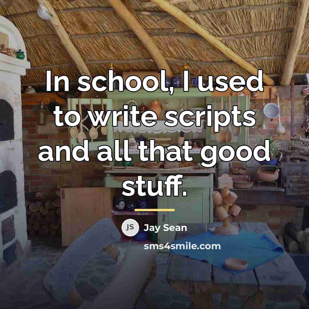 “In school, I used to write scripts and all that…” quote by Jay Sean
