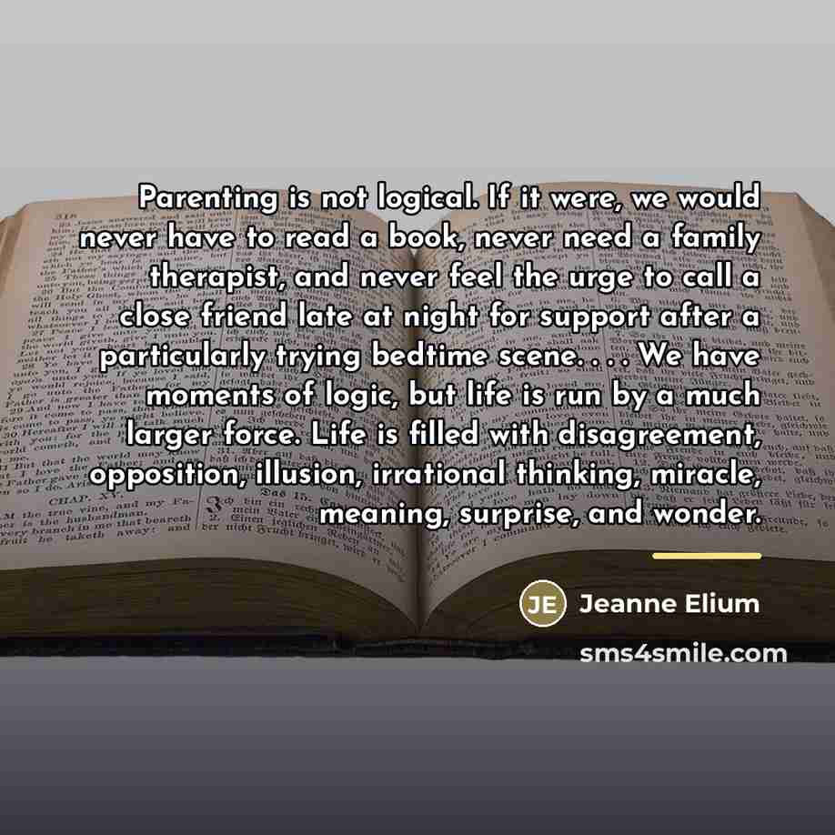 “Parenting is not logical. If it were, we would never…” quote by Jeanne Elium