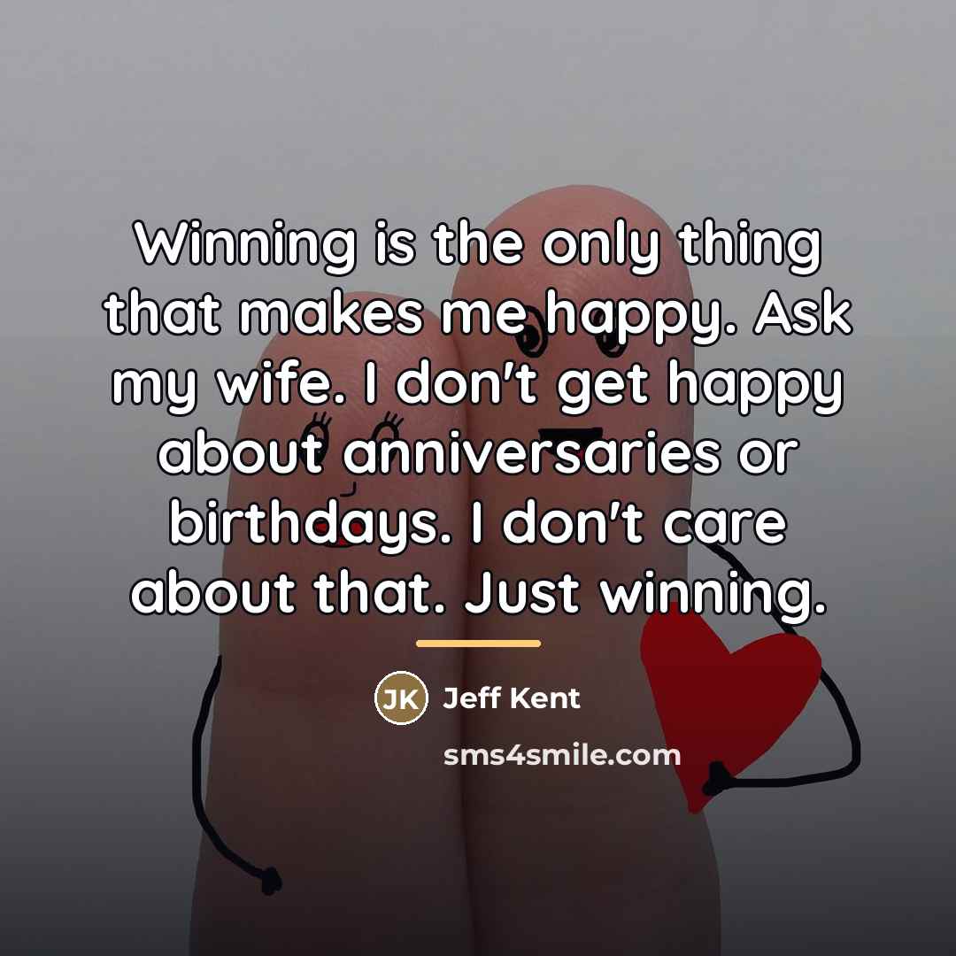 “Winning is the only thing that makes me happy. Ask…” quote by Jeff Kent