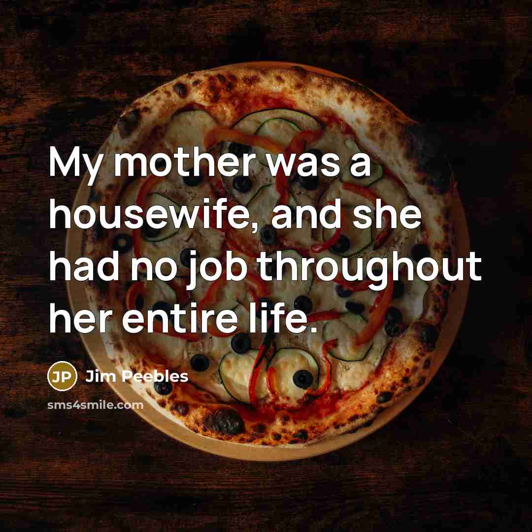 “My mother was a housewife, and she had no job…” quote by Jim Peebles