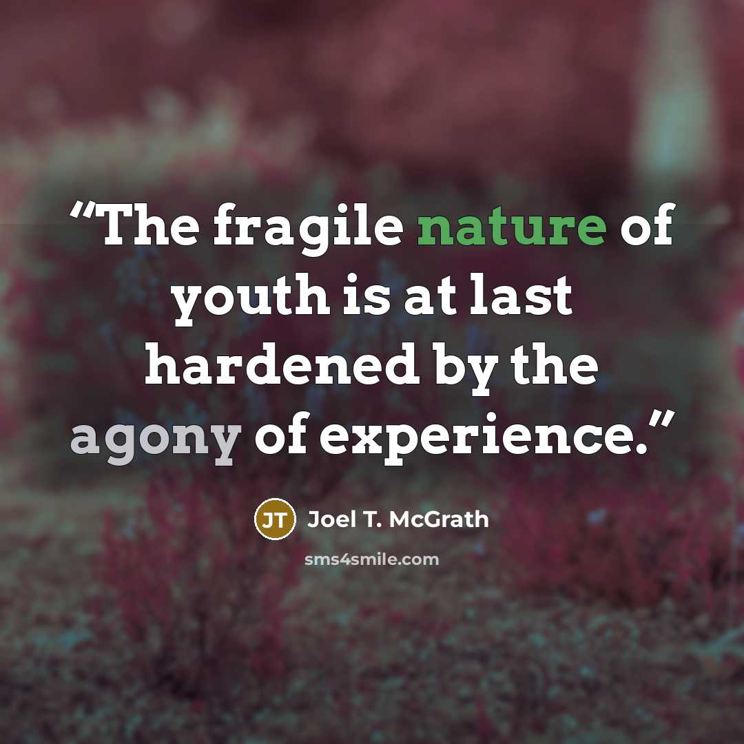 “The fragile nature of youth is at last hardened by the agony of experience.” quote by Joel T. McGrath