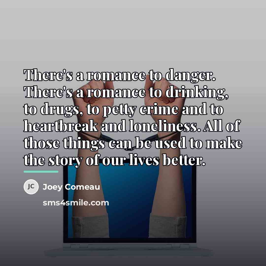 “There's a romance to danger. There's a romance to drinking,…” quote by Joey Comeau