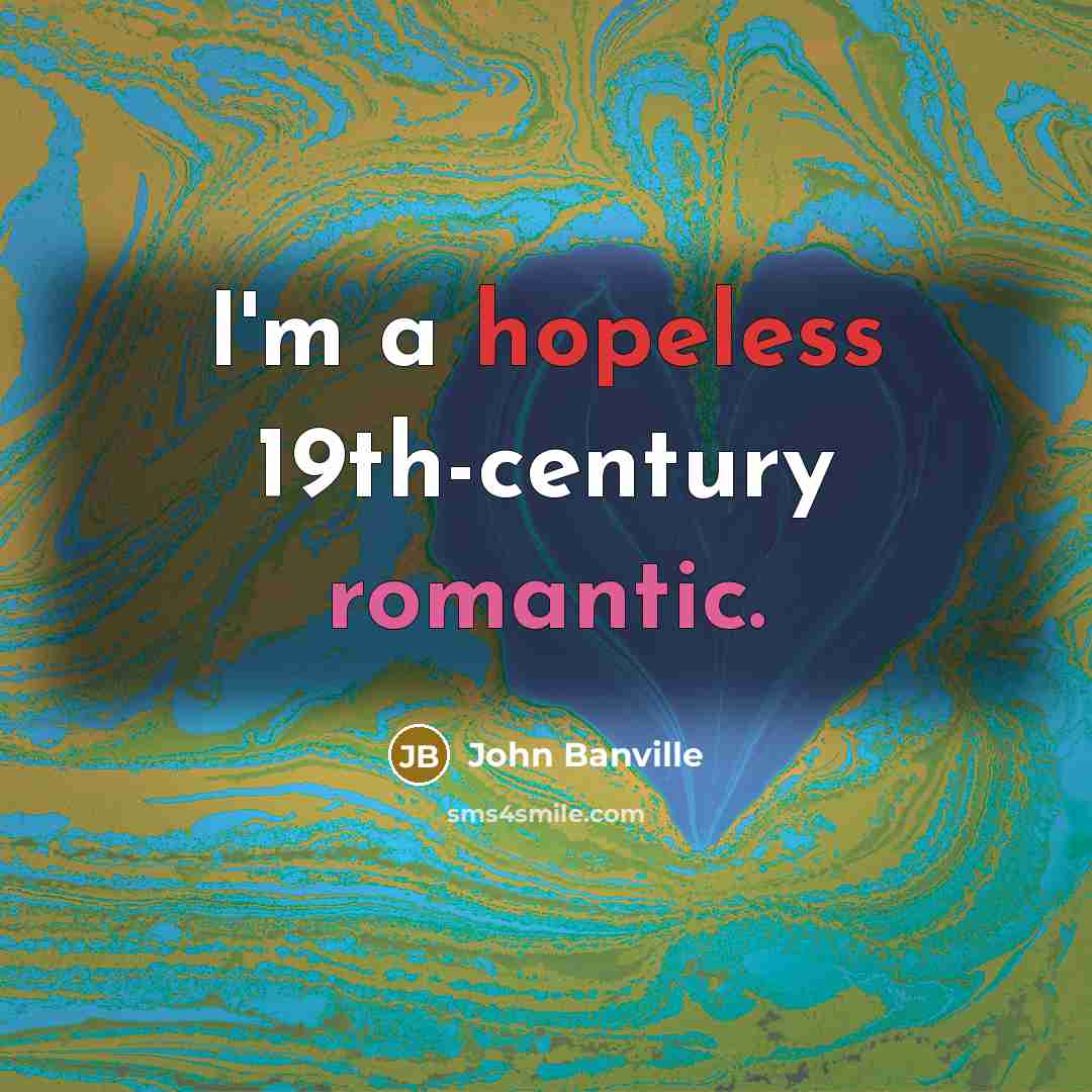 “I'm a hopeless 19th-century romantic.…” quote by John Banville