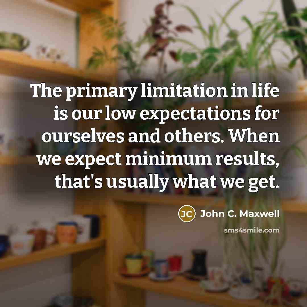 “The primary limitation in life is our low expectations for…” quote by John C. Maxwell