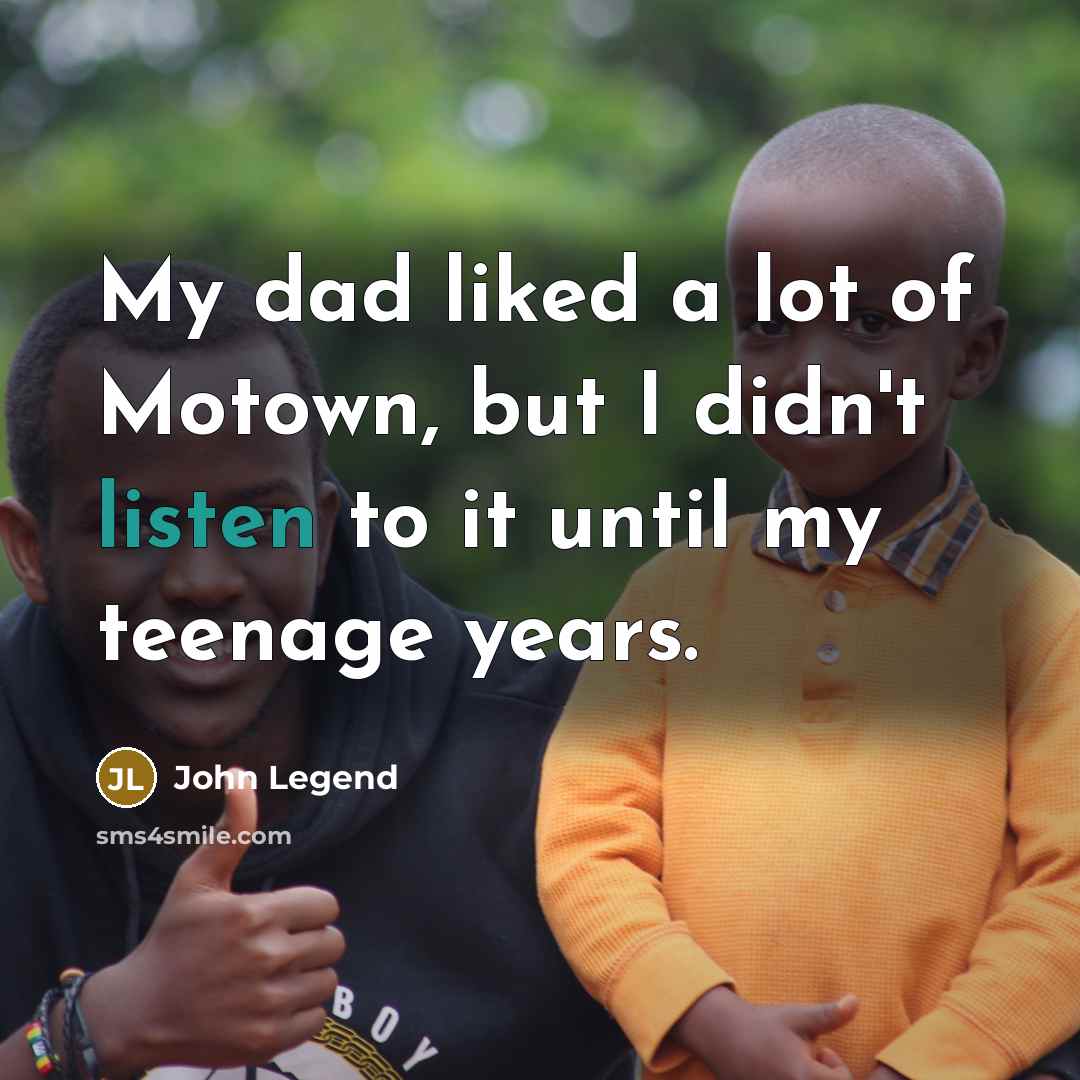 “My dad liked a lot of Motown, but I didn't…” quote by John Legend