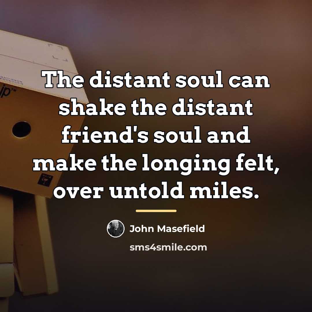 “The distant soul can shake the distant friend's soul and…” quote by John Masefield