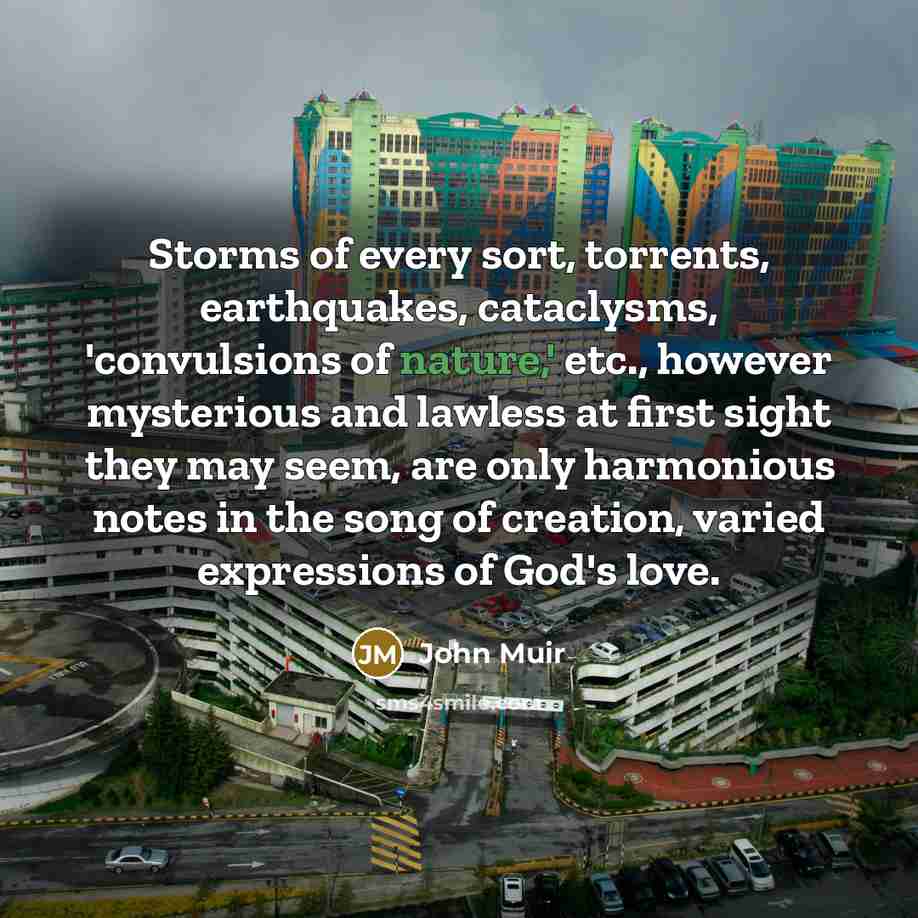 “Storms of every sort, torrents, earthquakes, cataclysms, 'convulsions of nature,'…” quote by John Muir