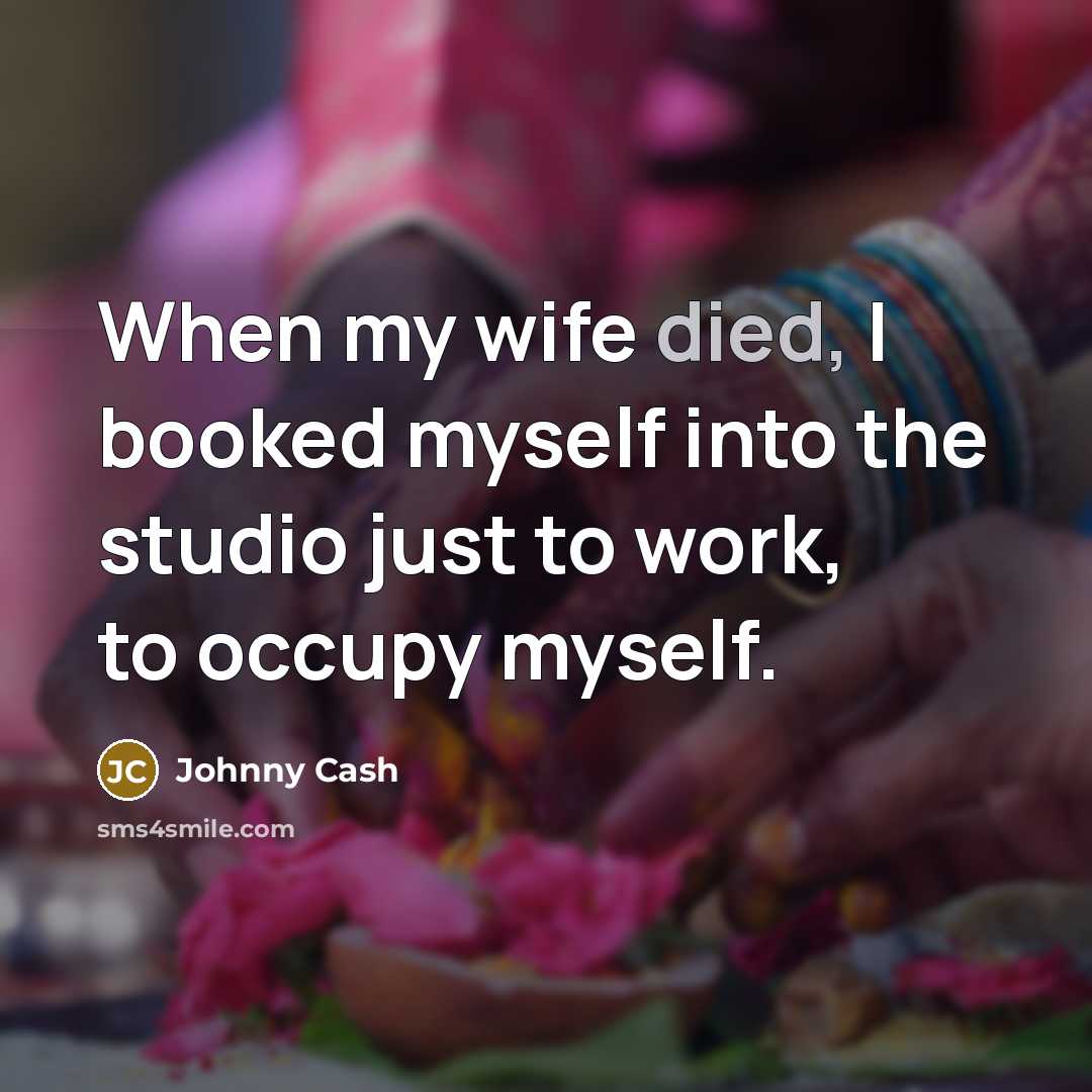 “When my wife died, I booked myself into the studio…” quote by Johnny Cash