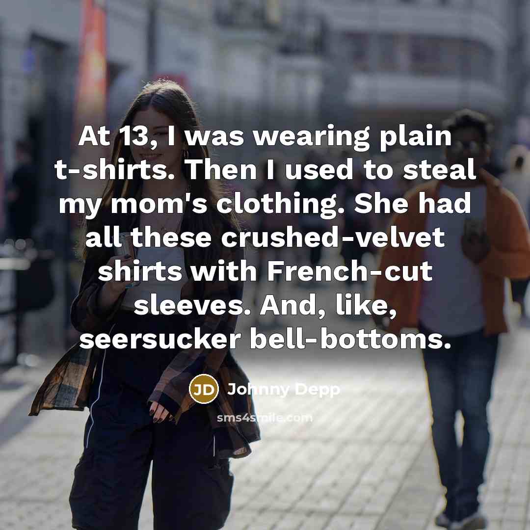 “At 13, I was wearing plain t-shirts. Then I used…” quote by Johnny Depp