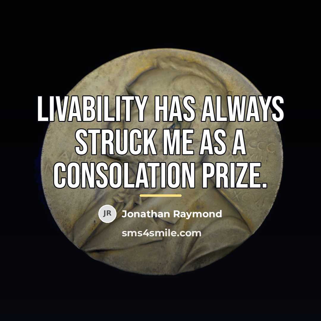 “Livability has always struck me as a consolation prize.…” quote by Jonathan Raymond