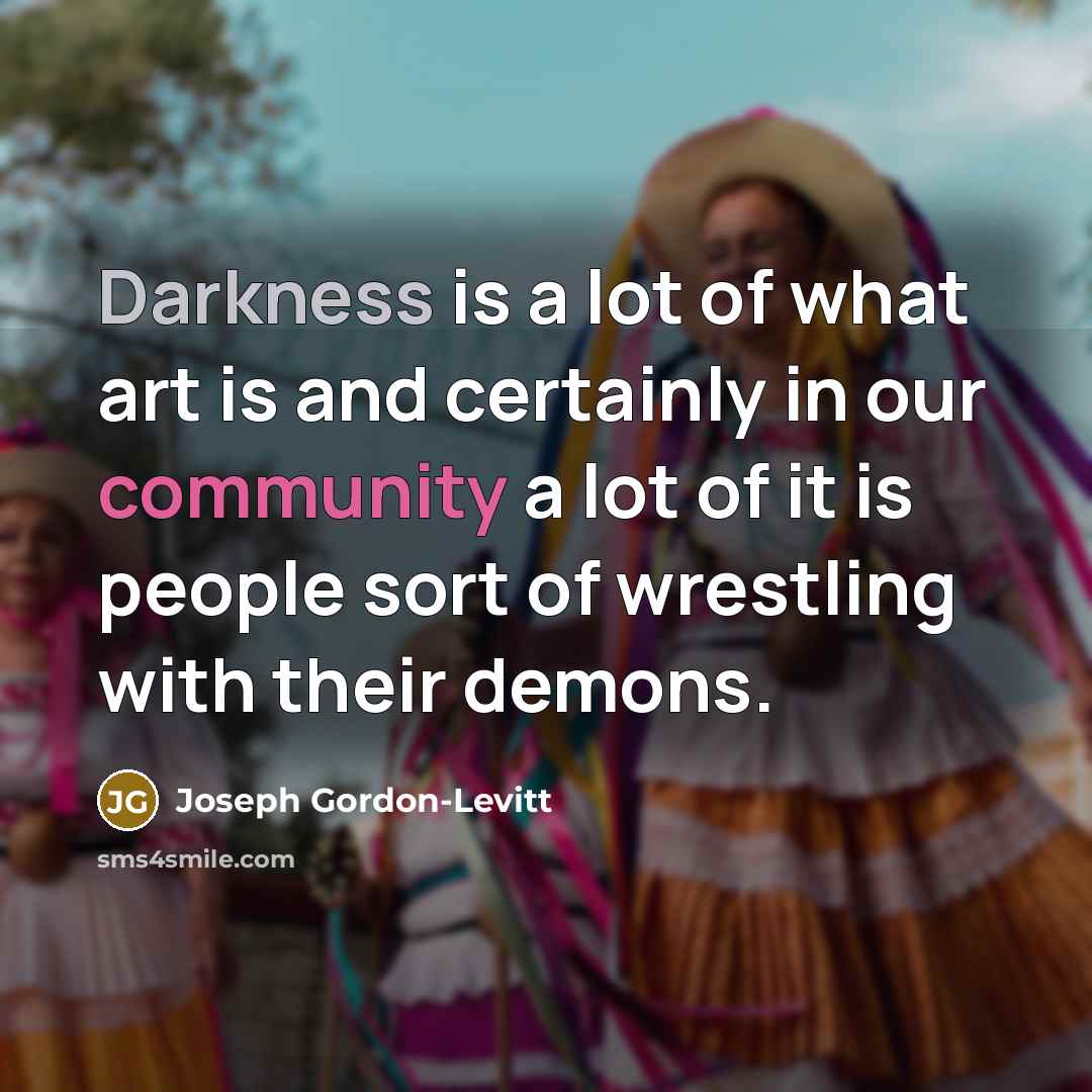 “Darkness is a lot of what art is and certainly…” quote by Joseph Gordon-Levitt