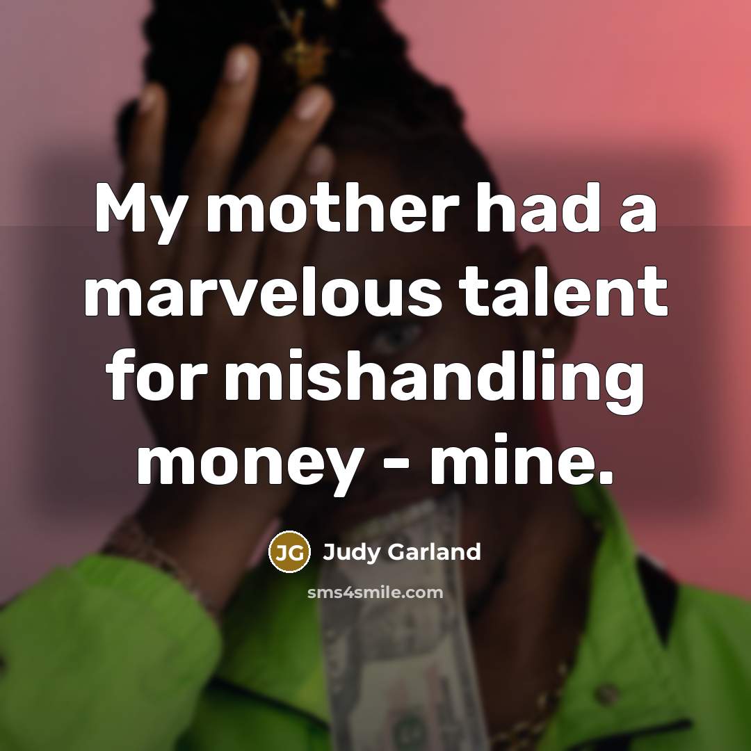 “My mother had a marvelous talent for mishandling money -…” quote by Judy Garland