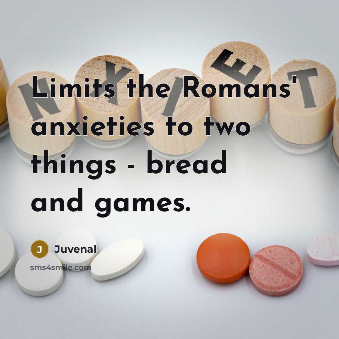 “Limits the Romans' anxieties to two things - bread and…” quote by Juvenal