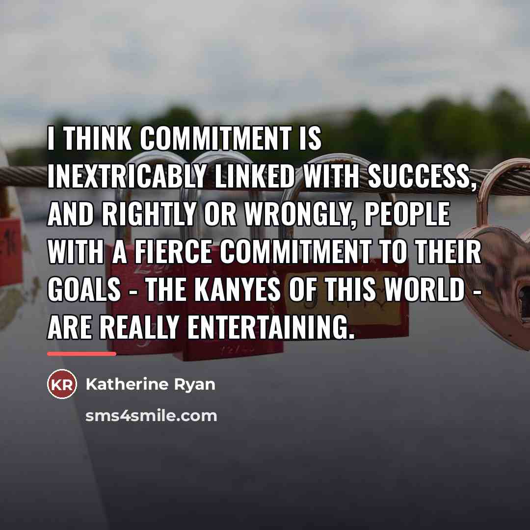 “I think commitment is inextricably linked with success, and rightly…” quote by Katherine Ryan