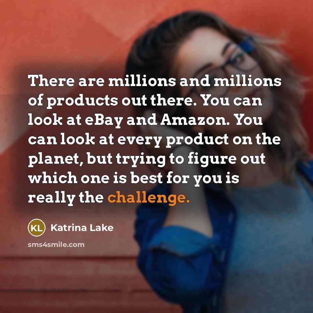 “There are millions and millions of products out there. You…” quote by Katrina Lake