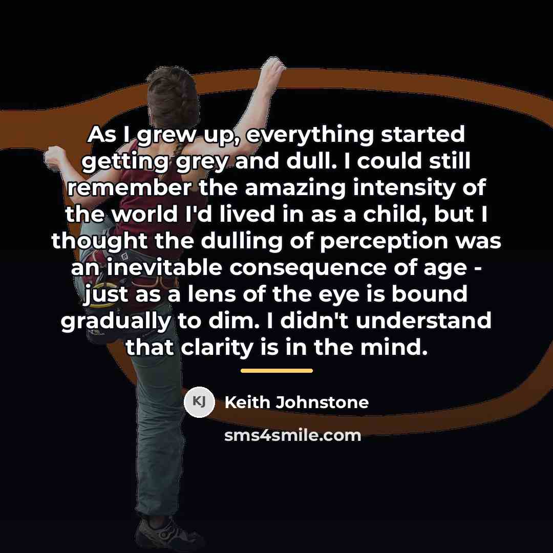 “As I grew up, everything started getting grey and dull.…” quote by Keith Johnstone