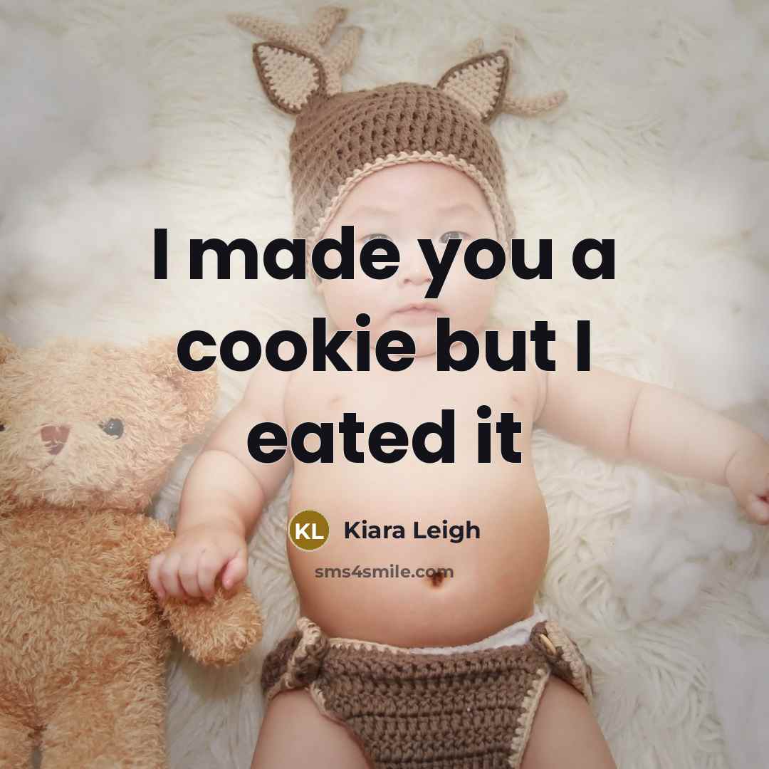 “I made you a cookie but I eated it…” quote by Kiara Leigh