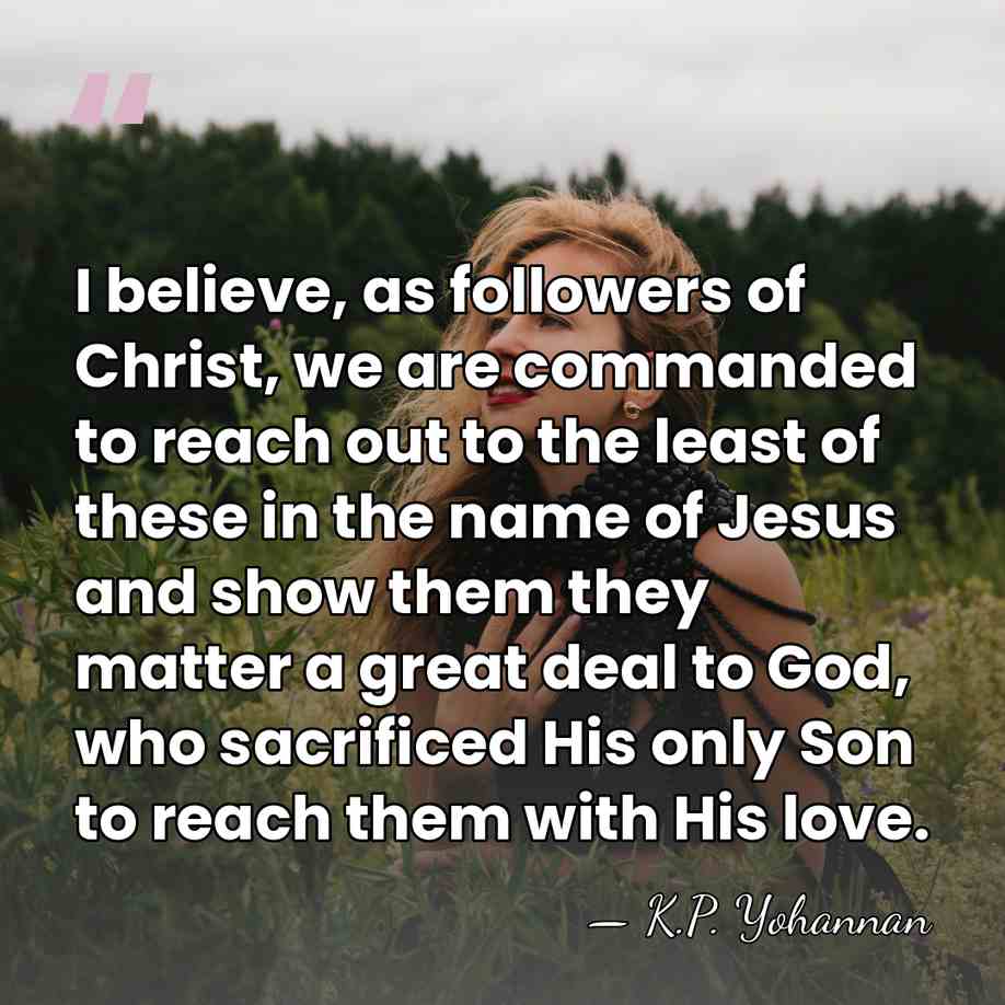 I believe, as followers of Christ, we are commanded to reach out&hellip; - K.P. Yohannan